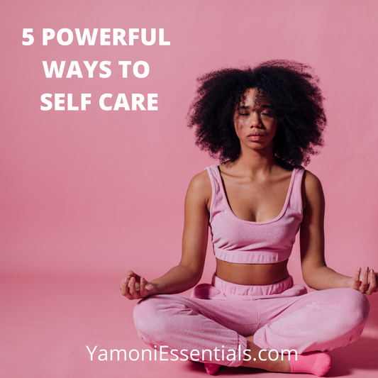 5 Powerful Ways To  Self Care For Body Mind & Spirit